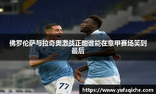 佛罗伦萨与拉奇奥激战正酣谁能在意甲赛场笑到最后