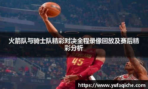 火箭队与骑士队精彩对决全程录像回放及赛后精彩分析