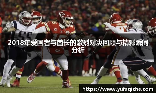 2018年爱国者与酋长的激烈对决回顾与精彩瞬间分析