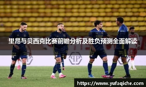 里昂与贝西克比赛前瞻分析及胜负预测全面解读